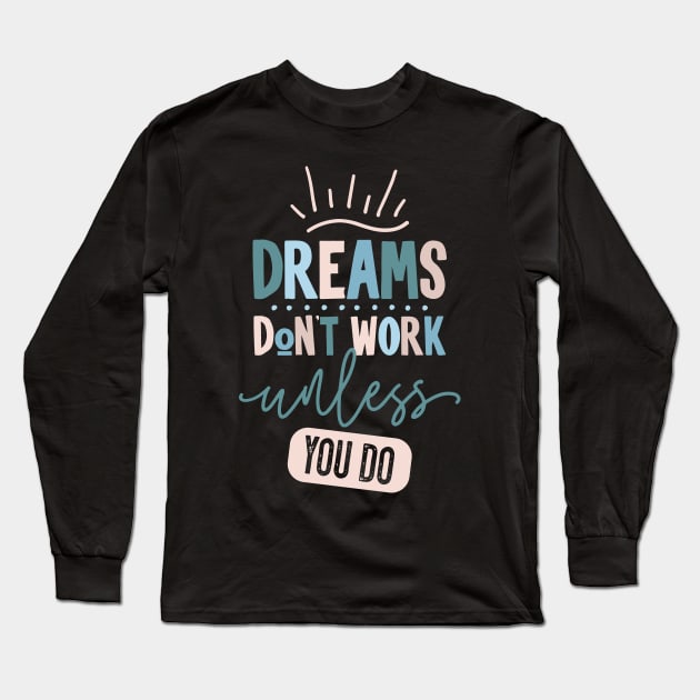 Dreams Don't Work Unless You Do Long Sleeve T-Shirt by CatsCrew